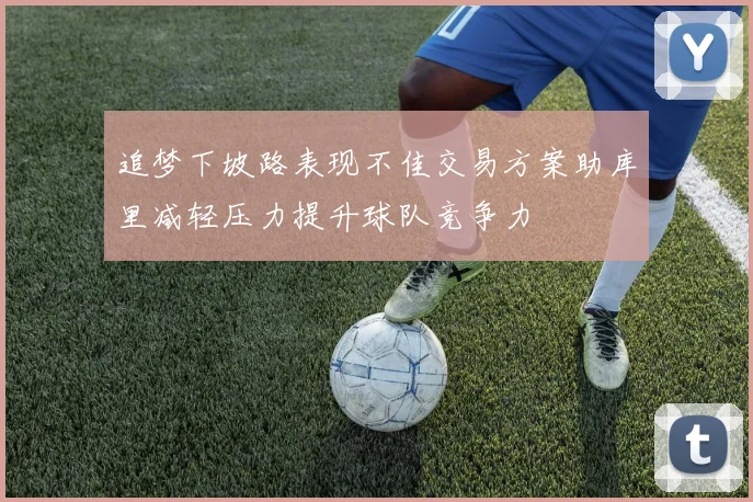 追梦下坡路表现不佳交易方案助库里减轻压力提升球队竞争力